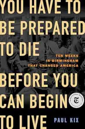 You Have to Be Prepared to Die Before You Can Begin to Live: Ten Weeks in Birmingham That Changed America book cover